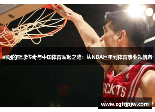 姚明的篮球传奇与中国体育崛起之路：从NBA巨星到体育事业领航者