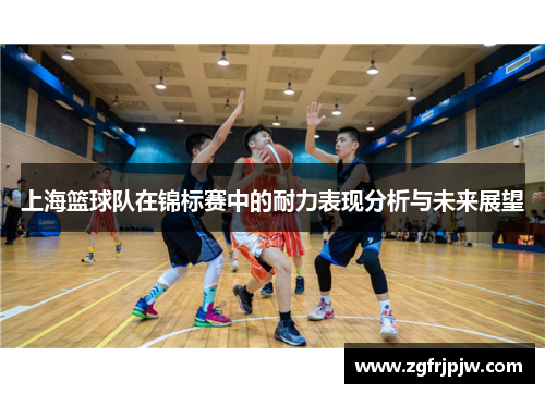 上海篮球队在锦标赛中的耐力表现分析与未来展望