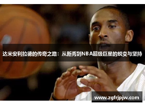 达米安利拉德的传奇之路：从新秀到NBA超级巨星的蜕变与坚持